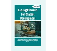 Langchain For Chatbot Development: A Hands-On Beginner's Guide To Developing Chatbots With Langchain And Large Language Models (Codemaster)