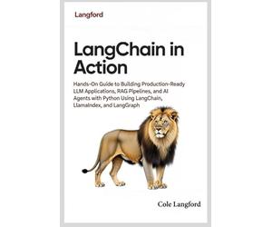 LangChain in Action: Hands-On Guide to Building Production-Ready LLM Applications, RAG Pipelines, and AI Agents with Python Using LangChain, LlamaIndex, and LangGraph