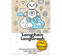 Langchain LangGraph, 2nd Edition: A Step-by-Step Guide to Agent and Multi-Agent Workflows