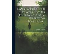 L'ange Conducteur Des Ames Devotes Dans La Voie De La Perfection Enrétienne...