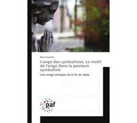 L'ange des symbolistes. Le motif de l'ange dans la peinture symboliste Une image ambigüe de la fin de siècle - Maria Aivalioti - P.academiques Francophones - broché - Essai