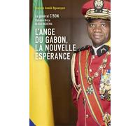 L'Ange du Gabon, la nouvelle espérance Le Général C'BON Clotaire Brice OLIGUI NGEUMA - Évariste Amédé Ngwenyem - Librinova - broché - Essai