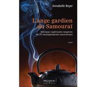 L'ange gardien du Samouraï Intrigue captivante inspirée de 27 enseignements ancestraux - Annabelle Boyer - Beliveau Editeur - broché - Essai