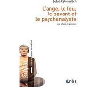 L'ange, le fou, le savant et le psychanalyste Solal Rabinovitch (Auteur)