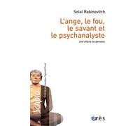 L'ange, le fou, le savant et le psychanalyste Une affaire de pensees - Solal Rabinovitch - Eres - broché - Essai