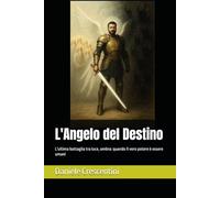 L'Angelo del Destino: L'ultima battaglia tra luce, ombra: quando il vero potere è essere umani