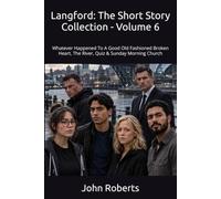 Langford: The Short Story Collection - Volume 6: Whatever Happened To A Good Old Fashioned Broken Heart, The River, Quiz & Sunday Morning Church