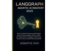 LangGraph Agentic AI Mastery 2025: BUILD & DEPLOY AUTONOMOUS MULTI-AGENT SYSTEMS USING LANGGRAPH, MCP, AND RAG - A GUIDE TO INTELLIGENT AI WORKFLOWS, CONTEXT CONTROL, AND REAL-WORLD AUTOMATION