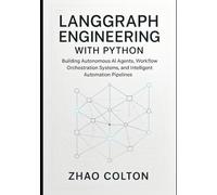 LangGraph Engineering with Python: Building Autonomous AI Agents, Workflow Orchestration Systems, and Intelligent Automation Pipelines