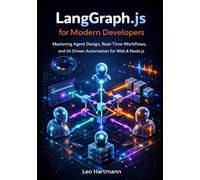 LangGraph.js for Modern Developers: Mastering Agent Design, Real-Time Workflows, and AI-Driven Automation for Web and Node.js
