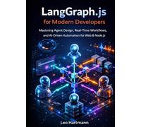 LangGraph.js for Modern Developers: Mastering Agent Design, Real-Time Workflows, and AI-Driven Automation for Web and Node.js