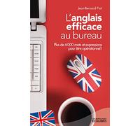 L'anglais efficace au bureau: Plus de 6 000 mots et expressions pour être opérationnel !