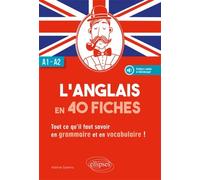 L'anglais En 40 Fiches A1-A2 - Tout Ce Qu'il Faut Savoir En Grammaire Et En Vocabulaire !