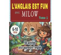 L'anglais est fun avec Milow Tome 1: Livre d'activités pour apprendre l'anglais; enfants de 6, 7, 8, 9 et 10 ans. Méthode ludique basée sur les ... pour débutants (Primaire CP, CE1, CE2)
