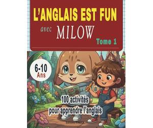 L'anglais est fun avec Milow Tome 1: Livre d'activités pour apprendre l'anglais; enfants de 6, 7, 8, 9 et 10 ans. Méthode ludique basée sur les ... pour débutants (Primaire CP, CE1, CE2)