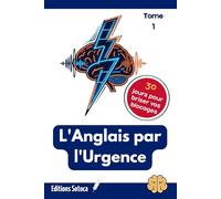 L'Anglais par l'Urgence - Tome 1: Reprogrammez votre cerveau pour une fluidité naturelle grâce aux neurosciences de l'émotion.