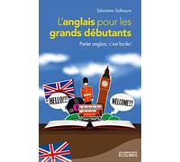 L'anglais pour les grands débutants: Parler anglais, c'est facile !