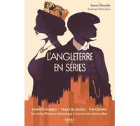 L'angleterre En Série - Downton Abbey, Peaky Blinders, The Crown - Un Siècle D'histoire Britannique À Travers Trois Séries Cultes