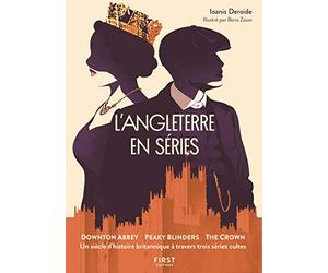 L'Angleterre en séries: Downton Abbey, Peaky Blinders, The Crown - Un siècle d'histoire britannique à travers trois séries cultes