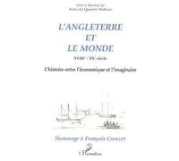 L'angleterre Et Le Monde - Xviiie-Xxe Siècle, L'histoire Entre L'économique Et L'imaginaire, Hommage À François Crouzet