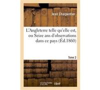 L'Angleterre telle qu'elle est, ou Seize ans d'observations dans ce pays. Tome 2 Jean Charpentier (Auteur)