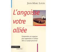 L'Angoisse Votre Alliee. Comprendre Son Angoisse Pour Apprendre A L'Utiliser Dans Un Projet Personnel, Edition 1999