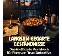 Langsam gegarte Geständnisse: Das inoffizielle Kochbuch für Fans von True Detective