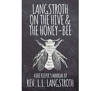Langstroth On The Hive And The Honey-Bee, A Bee Keeper's Manual