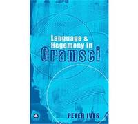 Language and Hegemony in Gramsci, Reading Gramsci Peter Ives (Auteur)