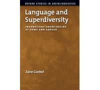 Language and Superdiversity: Indonesians Knowledging at Home and Abroad (Oxford Studies in Sociolinguistics)