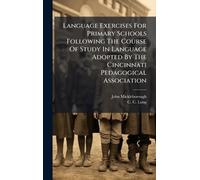 Language Exercises For Primary Schools Following The Course Of Study In Language Adopted By The Cincinnati Pedagogical Association