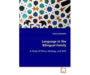 Language In The Bilingual Family: A Study Of Policy, Ideology, And Shift