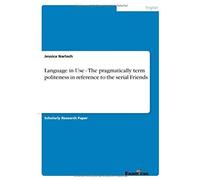 Language In Use - The Pragmatically Term Politeness In Reference To The Serial Friends