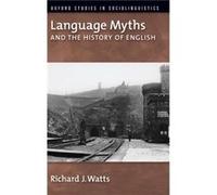 Language Myths and the History of English - Watts Richard J. Emeritus Professor of English Linguistics Emeritus Professor of English Linguistics Universit Watts Richard J. Emeritus Professor of Englis