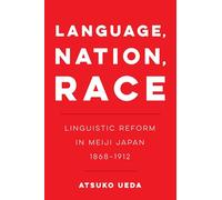 Language Nation, Race: Linguistic Reform in Meiji Japan (1868-1912)