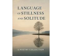 Language Of Stillness and Solitude: A Poetry Collection