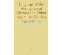 Language of the Aborigines of Victoria and Other Australian Districts: With Parallel Translations and Familiar Specimens in Dialogue