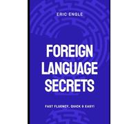 Language Secrets: Speak Any Language Quickly & Well with The Proven Path to Easy Fast Fluency!