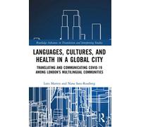 Languages, Cultures, and Health in a Global City Translating and Communicating Covid-19 Among London’s Multilingual Communities - Lutz Marten - Routledge - ebook (ePub) - Livre