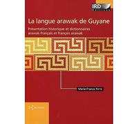 Langue Arawak de Guyane: Présentation historique et dictionnaires arawak-français et français-arawak