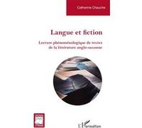 Langue et fiction Lecture phénoménologique de textes de la littérature anglo-saxonne - Catherine Chauche - L'harmattan - broché - Essai