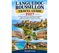 LANGUEDOC-ROUSSILLON TRAVEL GUIDE 2027: Practical Companion to Carcassonne, Montpellier, Nîmes, the Canal du Midi, Cathar Castles, Mediterranean Beaches, Villages, Food & Wine