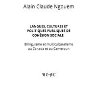 LANGUES, CULTURES ET POLITIQUES PUBLIQUES DE COHÉSION SOCIALE : Bilinguisme et multiculturalisme au Canada et au Cameroun: B & A C