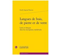 Langues De Bois, De Pierre Et De Verre - Latin Et Français Dans Les Inscriptions Médiévales