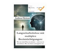 Langzeitarbeitslose mit multiplen Beeinträchtigungen: Wer sie sind. Was sie denken und was sie beeinflusst. Wie mit ihnen umzugehen ist.