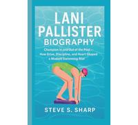 LANI PALLISTER BIOGRAPHY: Champion in and Out of the Pool - How Drive, Discipline, and Heart Shaped a Modern Swimming Star