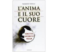 L'anima e il suo cuore. Fenomenologia paranormale ed esperienza del sacro. Sensitivi, carismatici, medium