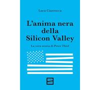 L'anima nera della Silicon Valley. La vera storia di Peter Thiel