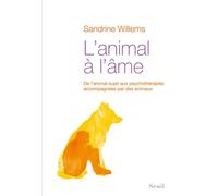 L'Animal à l'âme De lanimal-sujet aux psychothérapies accompagnées par des animaux - Sandrine Willems - Seuil - broché - Essai