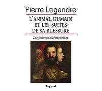 L'animal humain et les suites de sa blessure Remarques - Pierre Legendre - Fayard - broché - Etude